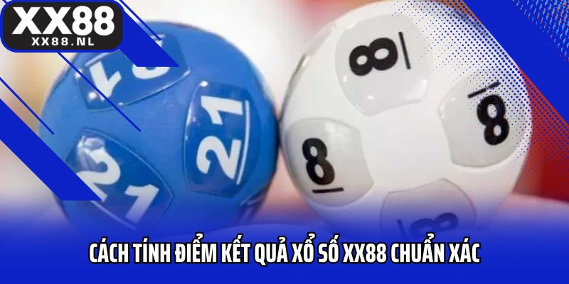 Cách tính điểm kết quả xổ số XX88 chuẩn xác
