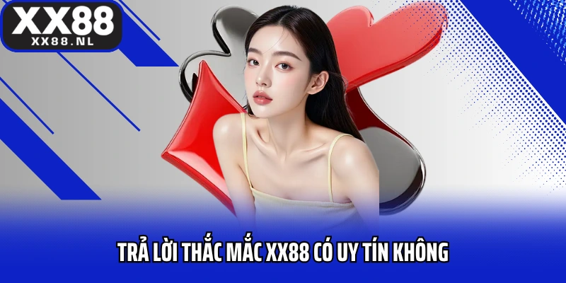 Trả lời thắc mắc  XX88 có uy tín không